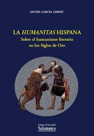 LOS HUMANITAS HISPANA Sobre el HUMANISMO LITERARIO en el SIGLO DE ORO | Autor Javier García Gibert | Autores Humanismo
